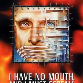 I Have No Mouth, And I Must Scream